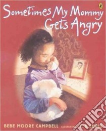 Sometimes My Mommy Gets Angry libro in lingua di Campbell Bebe Moore, Lewis Earl B. (ILT)