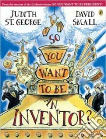 So You Want to Be an Inventor? libro in lingua di St. George Judith, Small David (ILT)