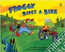Froggy Rides a Bike libro in lingua di London Jonathan, Remkiewicz Frank (ILT)