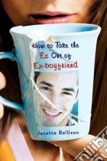 How to Take the Ex Out of Ex-Boyfriend libro in lingua di Rallison Janette