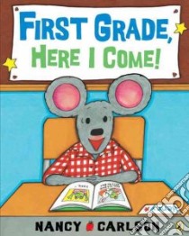 First Grade, Here I Come! libro in lingua di Carlson Nancy L.