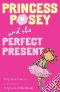 Princess Posey and the Perfect Present libro in lingua di Greene Stephanie, Sisson Stephanie Roth (ILT)
