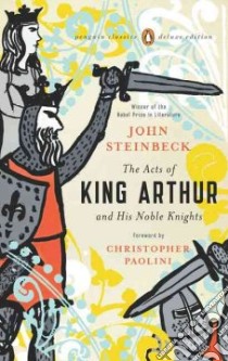 The Acts of King Arthur and His Noble Knights libro in lingua di Steinbeck John, Horton Chase (EDT), Paolini Christopher (FRW)