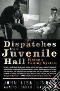Dispatches from Juvenile Hall libro in lingua di Aarons John, Smith Lisa, Wagner Linda