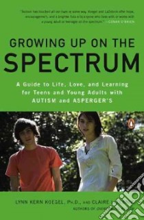 Growing Up on the Spectrum libro in lingua di Koegel Lynn Kern Ph.D., Lazebnik Claire, LaZebnik Andrew (ILT)