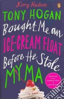 Tony Hogan Bought Me an Ice-Cream Float Before He Stole My Ma libro in lingua di Hudson Kerry