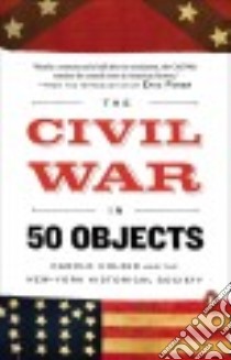 The Civil War in 50 Objects libro in lingua di Holzer Harold, New-York Historical Society (COR), Foner Eric (INT)