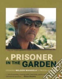 A Prisoner in the Garden libro in lingua di Nelson Mandela Foundation (COR), Mandela Nelson (FRW), Samuel John (INT)