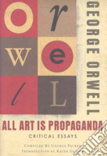 All Art Is Propaganda libro in lingua di Orwell George, Packer George (COM), Gessen Keith (INT)