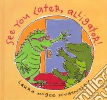 See You Later, Alligator! libro in lingua di Kvasnosky Laura McGee