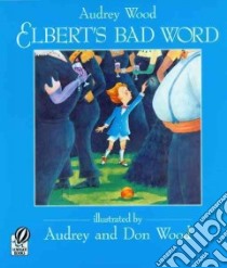 Elbert's Bad Word libro in lingua di Wood Audrey, Wood Don (ILT)