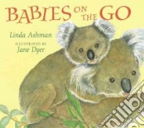 Babies on the Go libro in lingua di Ashman Linda, Dyer Jane
