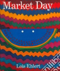 Market Day libro in lingua di Ehlert Lois