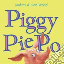 Piggy Pie Po libro in lingua di Wood Audrey, Wood Don (ILT)