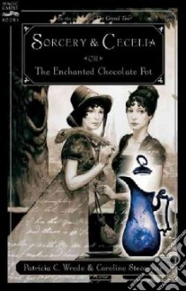 Sorcery and Cecelia or The Enchanted Chocolate Pot libro in lingua di Wrede Patricia C., Stevermer Caroline