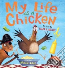 My Life As a Chicken libro in lingua di Kelley Ellen A., Slack Michael (ILT)