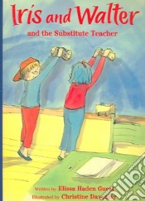 Iris And Walter And the Substitute Teacher libro in lingua di Guest Elissa Haden, Davenier Christine (ILT)