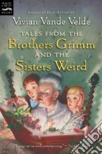 Tales From The Brothers Grimm And The Sisters Weird libro in lingua di Vande Velde Vivian, Weinman Brad