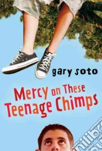 Mercy on These Teenage Chimps libro in lingua di Soto Gary