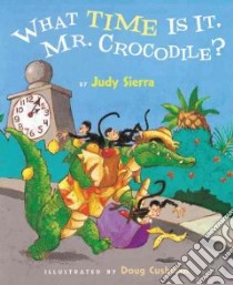 What Time Is It, Mr. Crocodile? libro in lingua di Sierra Judy, Cushman Doug (ILT)