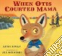When Otis Courted Mama libro in lingua di Appelt Kathi, McElmurry Jill (ILT)