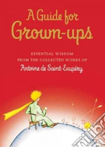 A Guide for Grown-Ups libro in lingua di Saint-Exupery Antoine de
