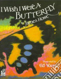 I Wish I Were a Butterfly libro in lingua di Howe James, Young Ed (ILT)