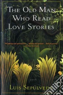 The Old Man Who Read Love Stories libro in lingua di Sepulveda Luis, Bush Peter