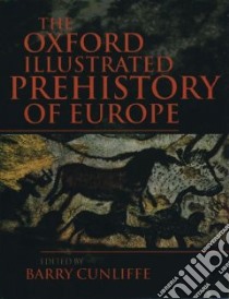 The Oxford Illustrated History of Prehistoric Europe libro in lingua di Cunliffe Barry (EDT)