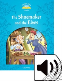 Classic tales. The shoemaker and the elves. Level 1. Per la Scuola elementare. Con audio pack libro in lingua di Arengo Sue
