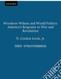 Woodrow Wilson and World Politics libro in lingua di Jr., N. Gordon Levin