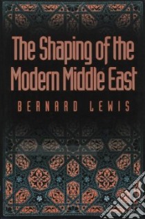 The Shaping of the Modern Middle East libro in lingua di Lewis Bernard