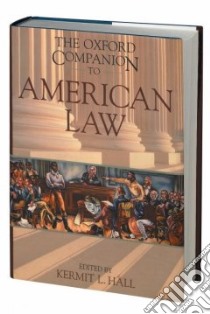 The Oxford Companion to American Law libro in lingua di Hall Kermit L. (EDT), Clark David Scott (EDT), Ely James W. (EDT), Grossman Joel B. (EDT)