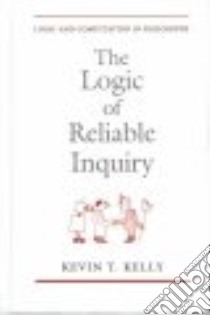 Logic of Reliable Inquiry libro in lingua di Kevin T. Kelly