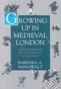 Growing Up in Medieval London libro in lingua di Hanawalt Barbara