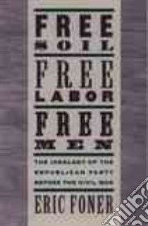 Free Soil, Free Labor, Free Men libro in lingua di Foner Eric
