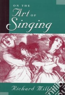 On the Art of Singing libro in lingua di Miller Richard
