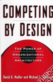 Competing by Design libro in lingua di Nadler David, Tushman Michael L., Nadler Mark B.