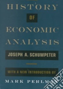 History of Economic Analysis libro in lingua di Schumpeter Joseph Alois, Schumpeter Elizabeth Boody, Perlman Mark (INT)