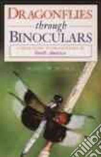 Dragonflies Through Binoculars libro in lingua di Dunkle Sidney W.