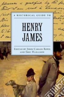 A Historical Guide to Henry James libro in lingua di Rowe John Carlos (EDT), Haralson Eric (EDT)