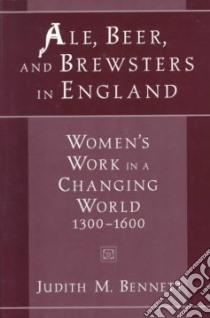 Ale, Beer, and Brewsters in England libro in lingua di Bennett Judith M.