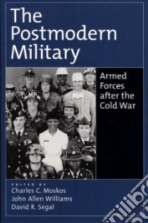 The Postmodern Military libro in lingua di Moskos Charles C. (EDT), Williams John Allen (EDT), Segal David R. (EDT)