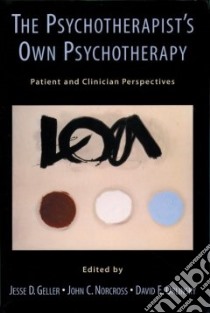 The Psychotherapist's Own Psychotherapy libro in lingua di Geller Jesse D. (EDT), Norcross John C. (EDT), Orlinsky David E. (EDT)