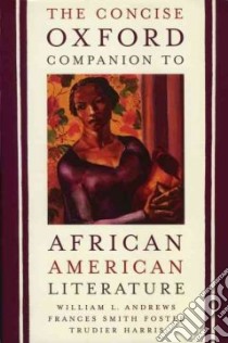 The Concise Oxford Companion to African American Literature libro in lingua di Andrews William L. (EDT), Foster Frances Smith (EDT), Harris Trudier (EDT), Harris-Lopez Trudier (EDT)