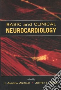 Basic and Clinical Neurocardiology libro in lingua di Armour J. Andrew (EDT), Ardell Jeffrey L. (EDT)