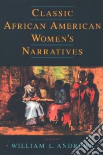Classic African American Women's Narratives libro in lingua di Andrews William L. (EDT)