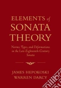 Elements of Sonata Theory libro in lingua di Hepokoski James A., Darcy Warren