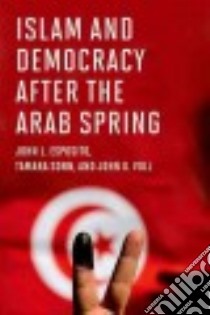 Islam and Democracy After the Arab Spring libro in lingua di Esposito John L., Sonn Tamara, Voll John O.