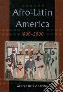 Afro-Latin America, 1800-2000 libro in lingua di Andrews George Reid